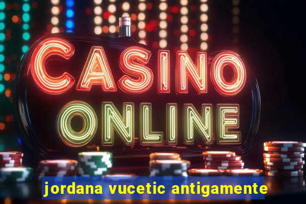 jordana vucetic antigamente